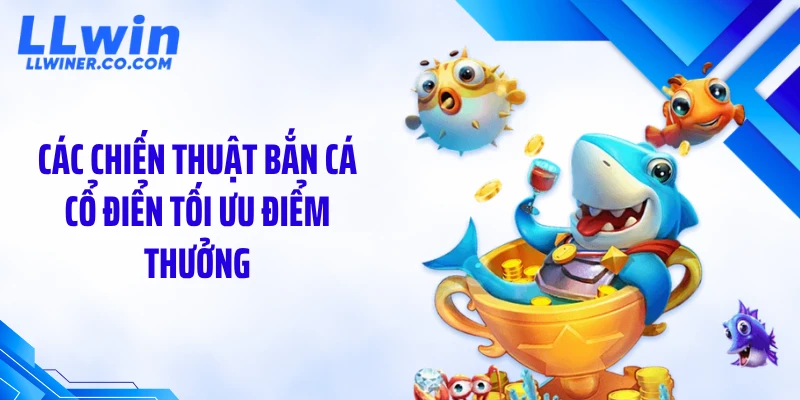 Các chiến thuật bắn cá cổ điển tối ưu điểm thưởng