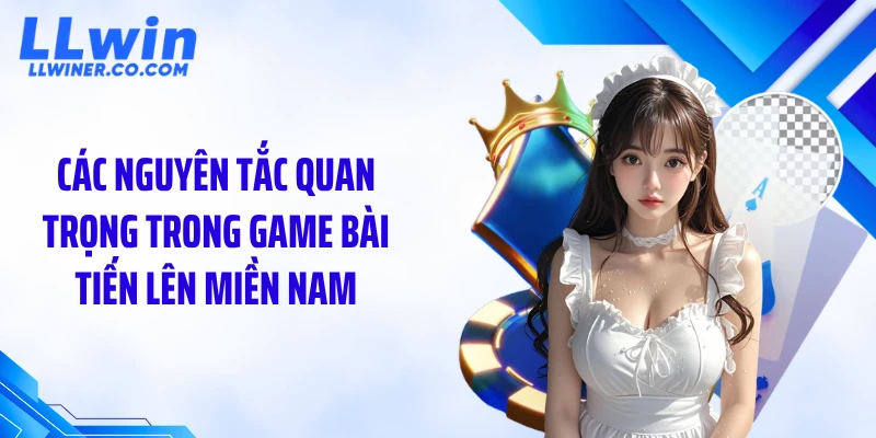 Các nguyên tắc quan trọng trong game bài tiến lên miền Nam