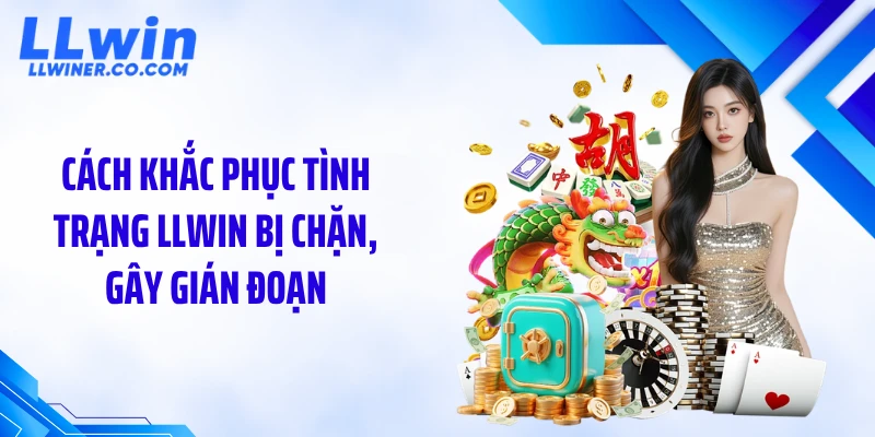 Cách khắc phục tình trạng LLWIN bị chặn, gây gián đoạn