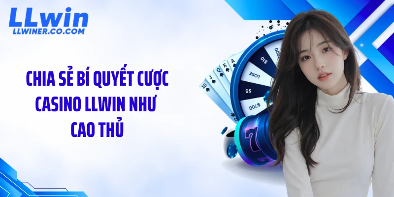 Chia sẻ bí quyết cược casino LLWIN như cao thủ
