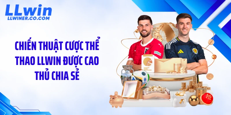 Chiến thuật cược thể thao LLWIN được cao thủ chia sẻ