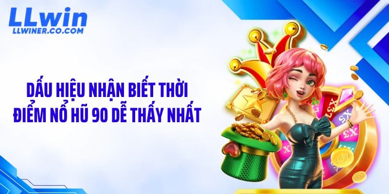 Dấu hiệu nhận biết thời điểm nổ hũ 90 dễ thấy nhất