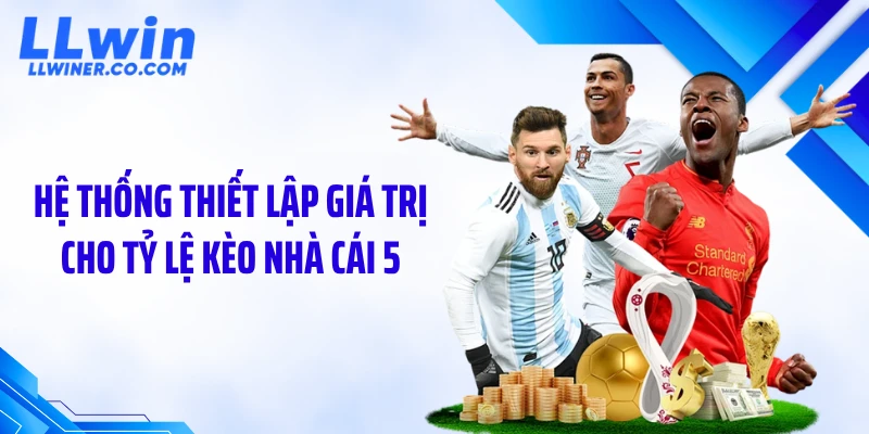 Hệ thống thiết lập giá trị cho tỷ lệ kèo nhà cái 5