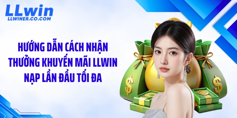 Hướng dẫn cách nhận thưởng khuyến mãi LLWIN nạp lần đầu tối đa