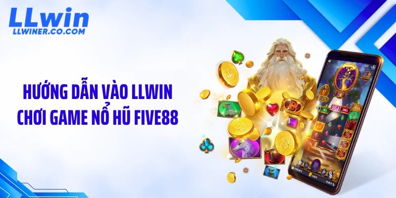 Hướng dẫn vào LLWIN chơi game nổ hũ five88