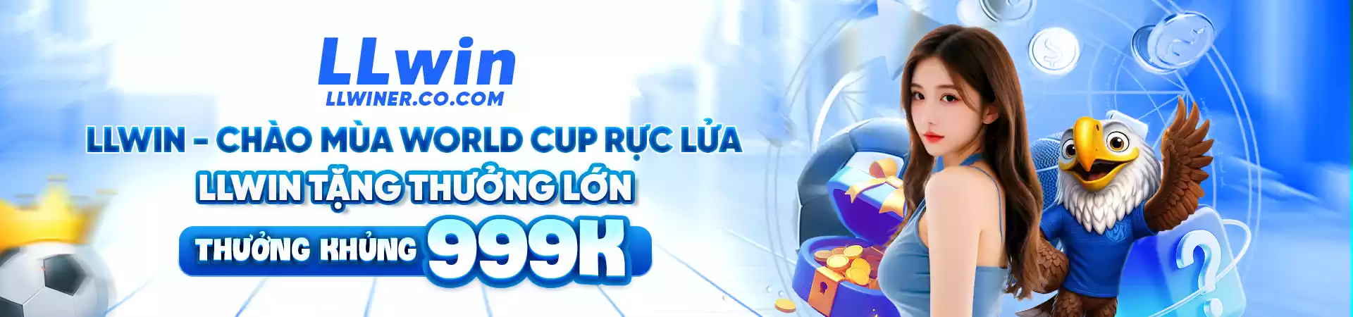 LLwin - chào mùa world cup rực lửa. LLWIN thưởng khủng 999K