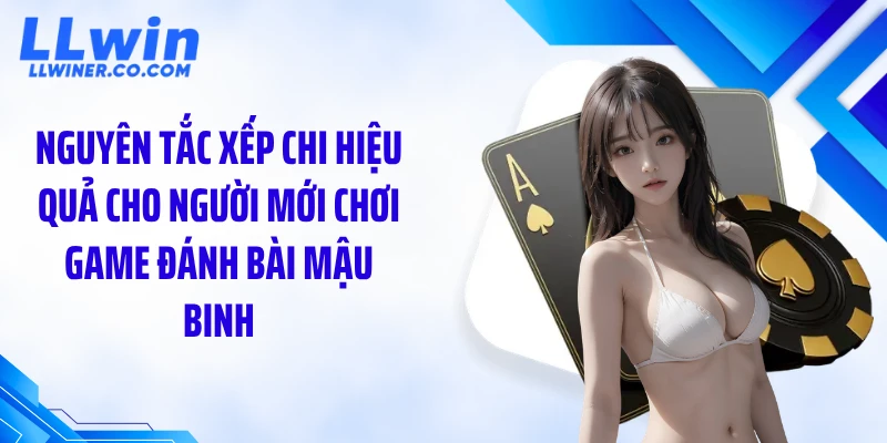 Nguyên tắc xếp chi hiệu quả cho người mới chơi game đánh bài mậu binh
