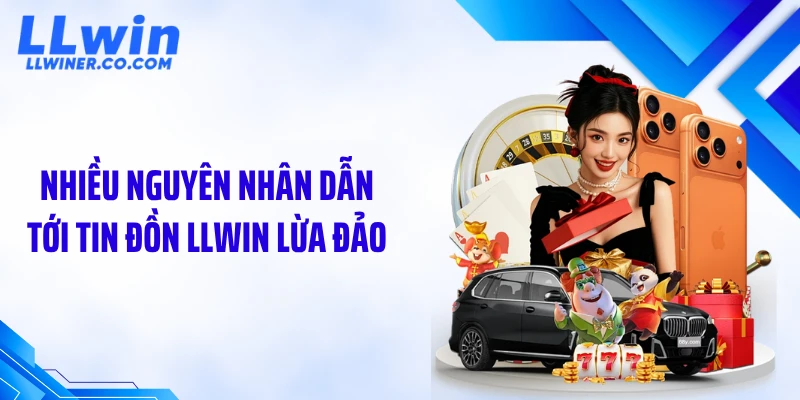 Nhiều nguyên nhân dẫn tới tin đồn LLWIN lừa đảo