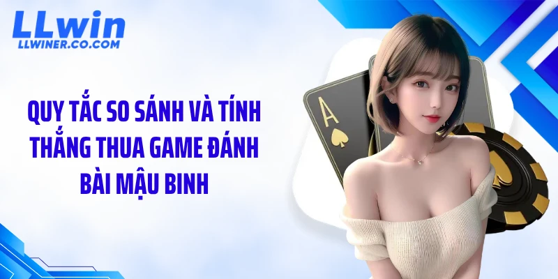 Quy tắc so sánh và tính thắng thua game đánh bài mậu binh
