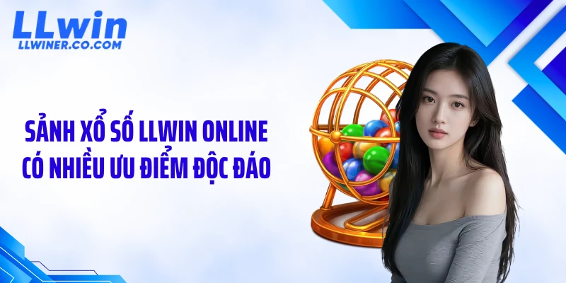 Sảnh xổ số LLWIN online có nhiều ưu điểm độc đáo