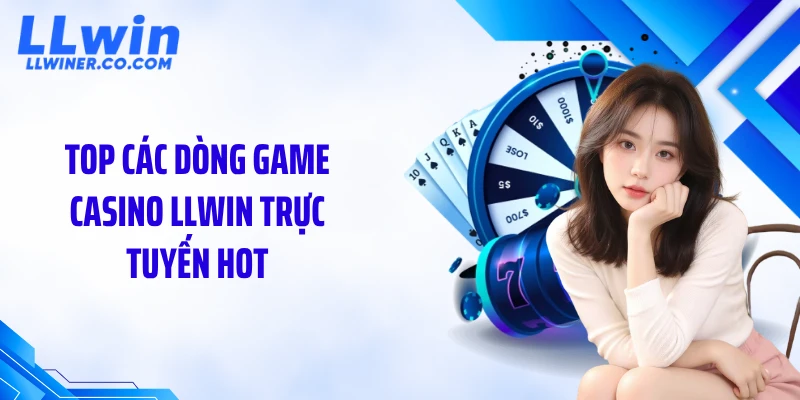 Top các dòng game casino LLWIN trực tuyến hot