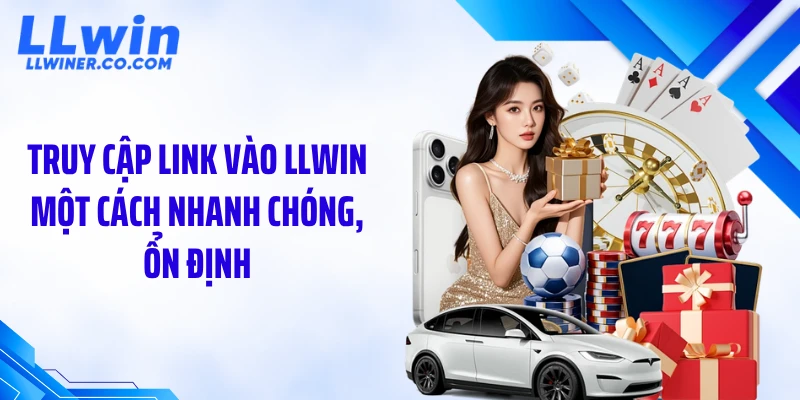 Truy cập link vào LLWIN một cách nhanh chóng, ổn định