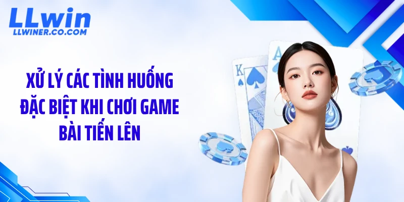 Xử lý các tình huống đặc biệt khi chơi game bài tiến lên